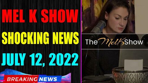 MEL K BIG UPDATE SHOCKING NEWS OF TODAY'S JULY 12, 2022 - TRUMP NEWS