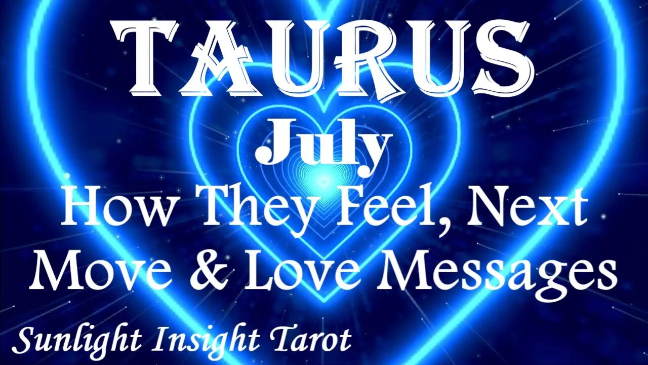 Taurus *Surprise, Showing Up Out of Nowhere Expressing Love They've Been Hiding* July How They Feel