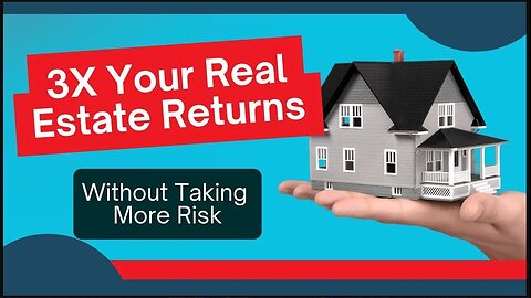 How to Triple (3X) Your Real Estate Returns Without Taking More Risk