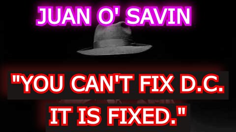 JUAN O' SAVIN REUPLOAD: "YOU CAN'T FIX D.C. IT IS FIXED."