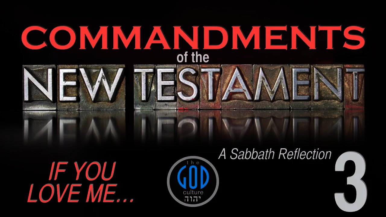 COMMANDMENTS OF THE NEW TESTAMENT: A Sabbath Reflection. Part 3: If You Love Me...