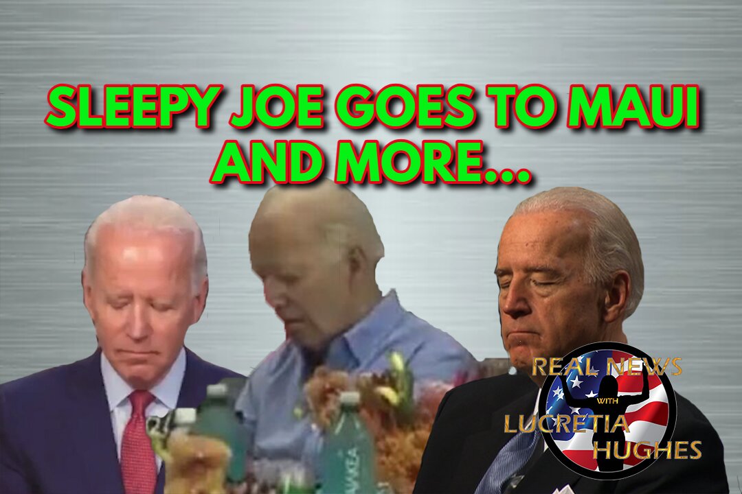 Sleepy Joe Goes To Maui And More... Real News with Lucretia Hughes