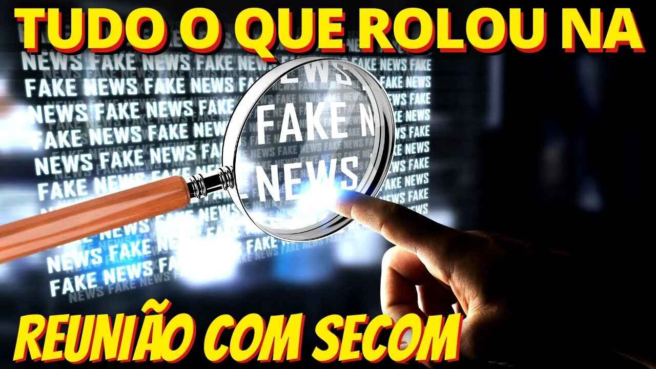 20h30 Resultado da conversa com a SECOM sobre o PL das Fake News