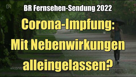 Corona-Impfung: Mit Nebenwirkungen alleingelassen? (BR-Fernsehen I kontrovers I 18.05.2022)