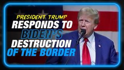 Trump Responds to Biden's Complete Destruction Of The Southern Border