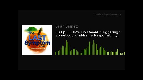 S3 Ep 33: How Do I Avoid "Triggering" Somebody. Children & Responsibility.