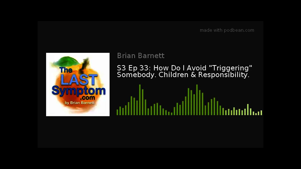 S3 Ep 33: How Do I Avoid "Triggering" Somebody. Children & Responsibility.