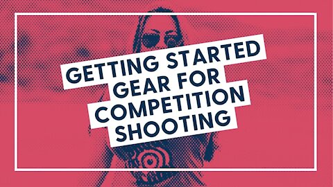 Getting Started Gear for Competition Shooting