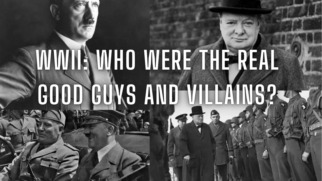 WWII: Who Were the Real Good Guys and Villains?