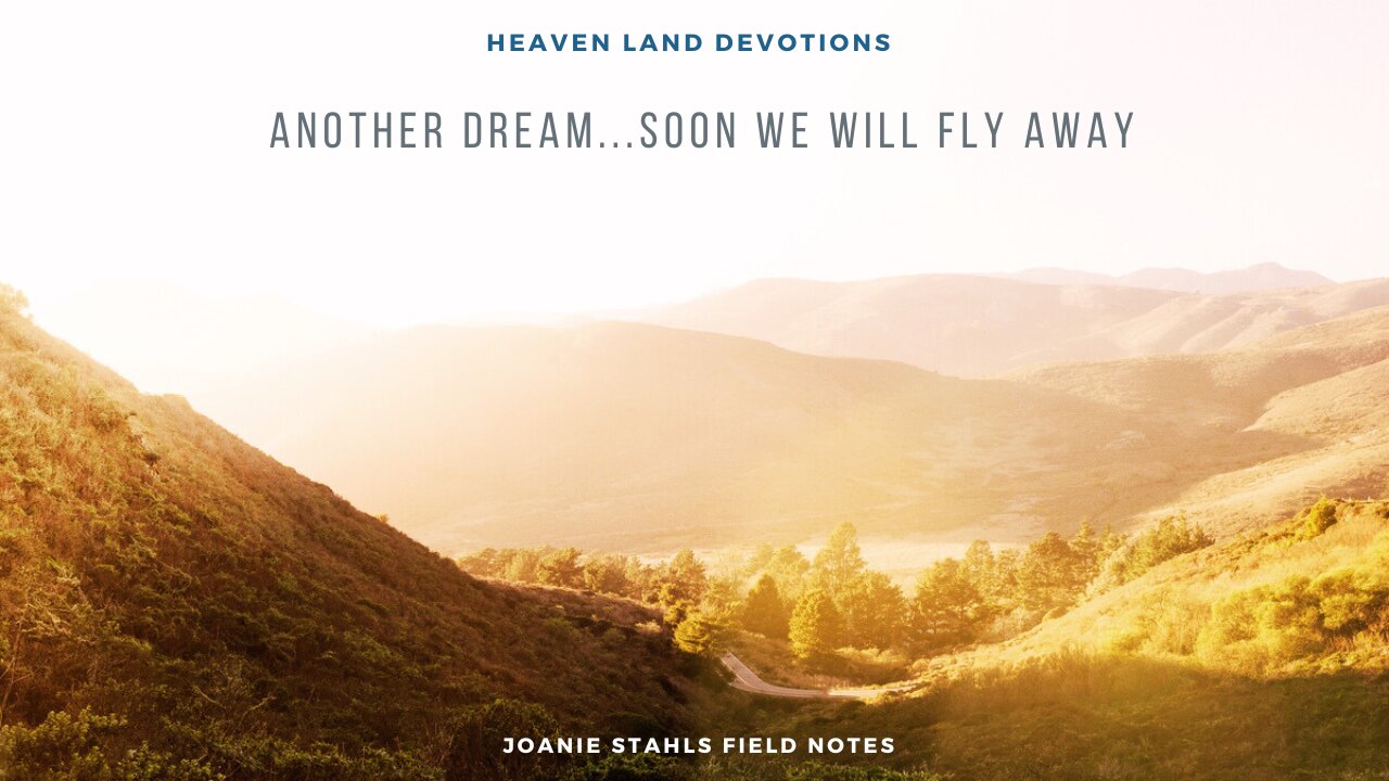 Heaven Land Devotions - Another Dream...Soon We Will Fly Away