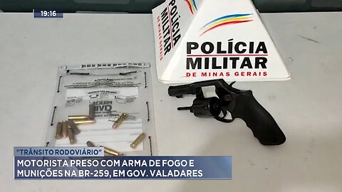 Trânsito Rodoviário: Motorista Preso com Arma de Fogo e Munições na BR-259, em Gov. Valadares.