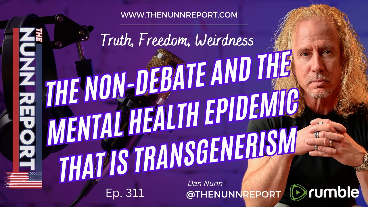 Ep 312 Non-Debate & Mental Health Epidemic of Transgenderism | The Nunn Report w/ Dan Nunn