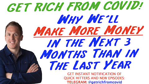 6/11/21 GETTING RICH FROM COVID: Why We’ll Make More $$$$ in the Next 3 Months Than in The Last Year