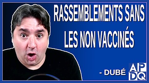 Rassemblements sans les non vaccinés. Dit Dubé