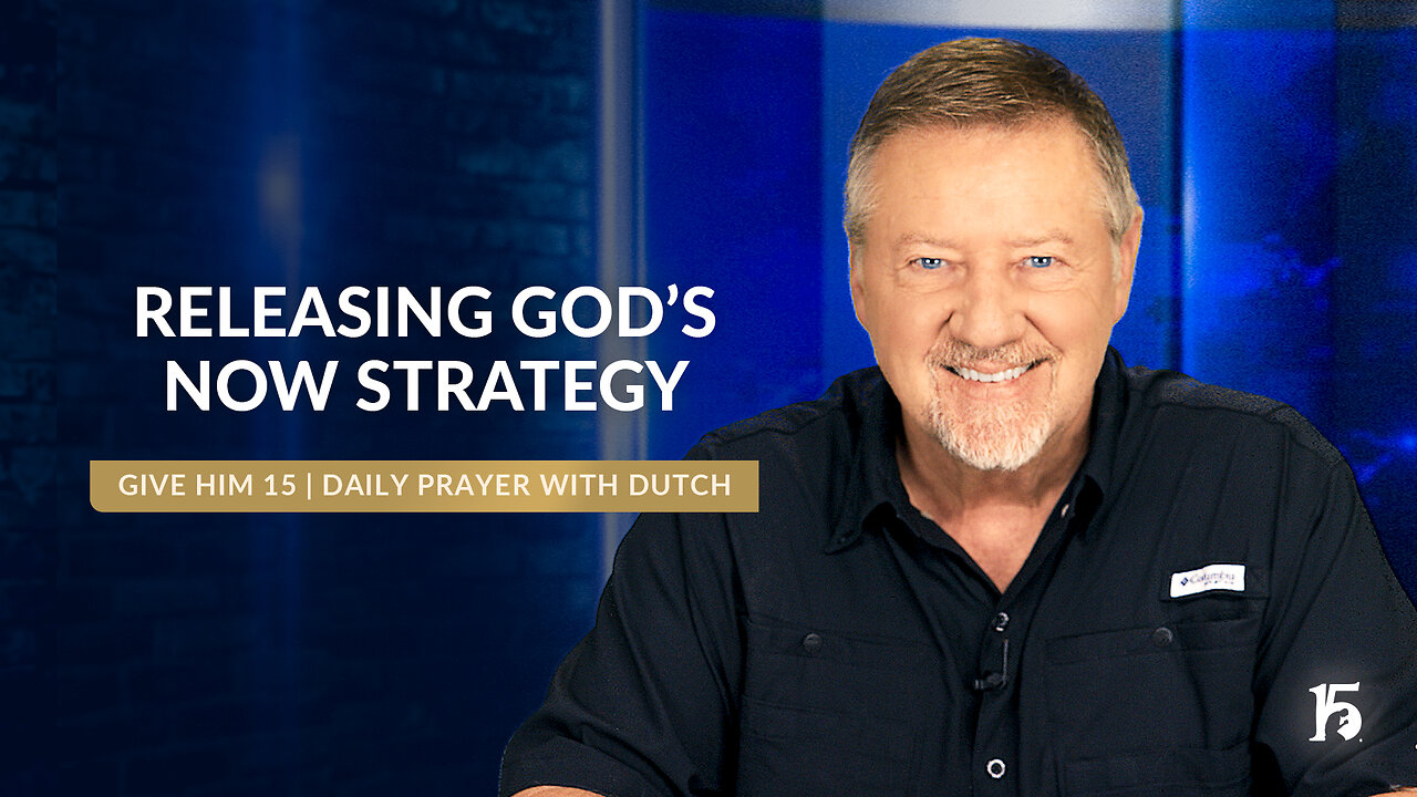 Releasing God's NOW Strategy | Give Him 15: Daily Prayer with Dutch | August 16, 2024