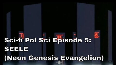 Sci-fi Pol Sci Episode 5: SEELE (Neon Genesis Evangelion)