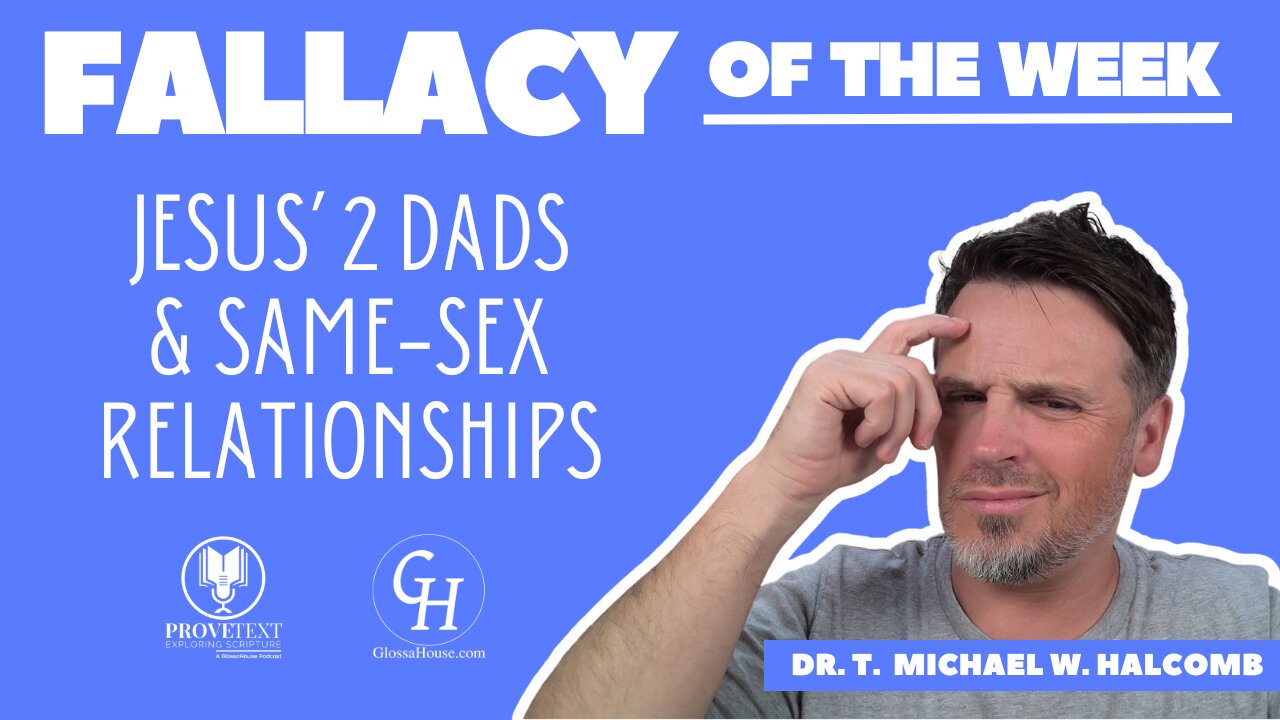 643. Jesus’ 2 Dads & Same-Sex Relationships (Fallacy of the Week)