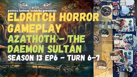 Eldritch Horror S13E6 - Season 13 Episode 6 - Azathoth the Daemon Sultan - Turn 6-7