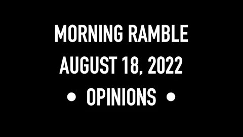 Morning Ramble - 20220818 - Opinions