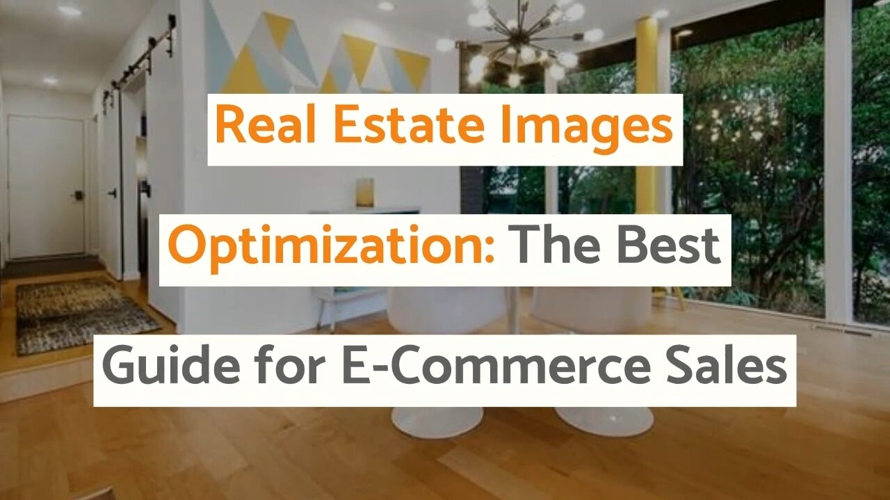 Real Estate Images Optimization: The Best Guide for E-Commerce Sales