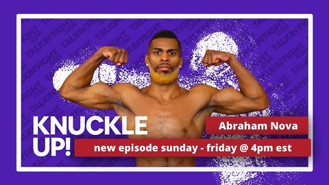 Abraham Nova | Knuckle Up with Mike Orr | Talkin Fight
