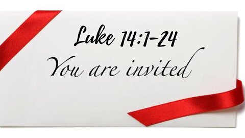 Luke 14:1-24 "You Are Invited"