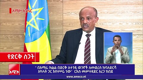 " በአማራ ክልል በድርቅ ለተጎዱ ወገኖች ለመድረስ ከባለድርሻ አካላት ጋር እየተሠራ ነው" ርእሰ መሥተዳድር አረጋ ከበደ