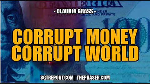SGT REPORT - CORRUPT MONEY = CORRUPT WORLD -- Claudio Grass