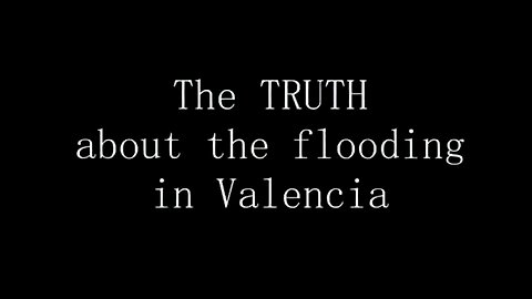 the truth about the floodings in Valencia Spain everything you heard on the news is bullshit