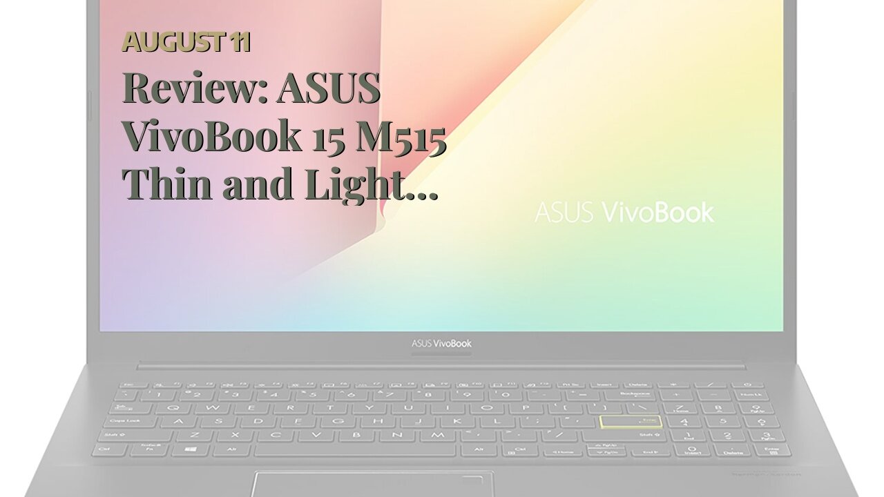 Review: ASUS VivoBook 15 M515 Thin and Light Laptop, 15.6” FHD Display, AMD Ryzen 5 5500U, 16GB...