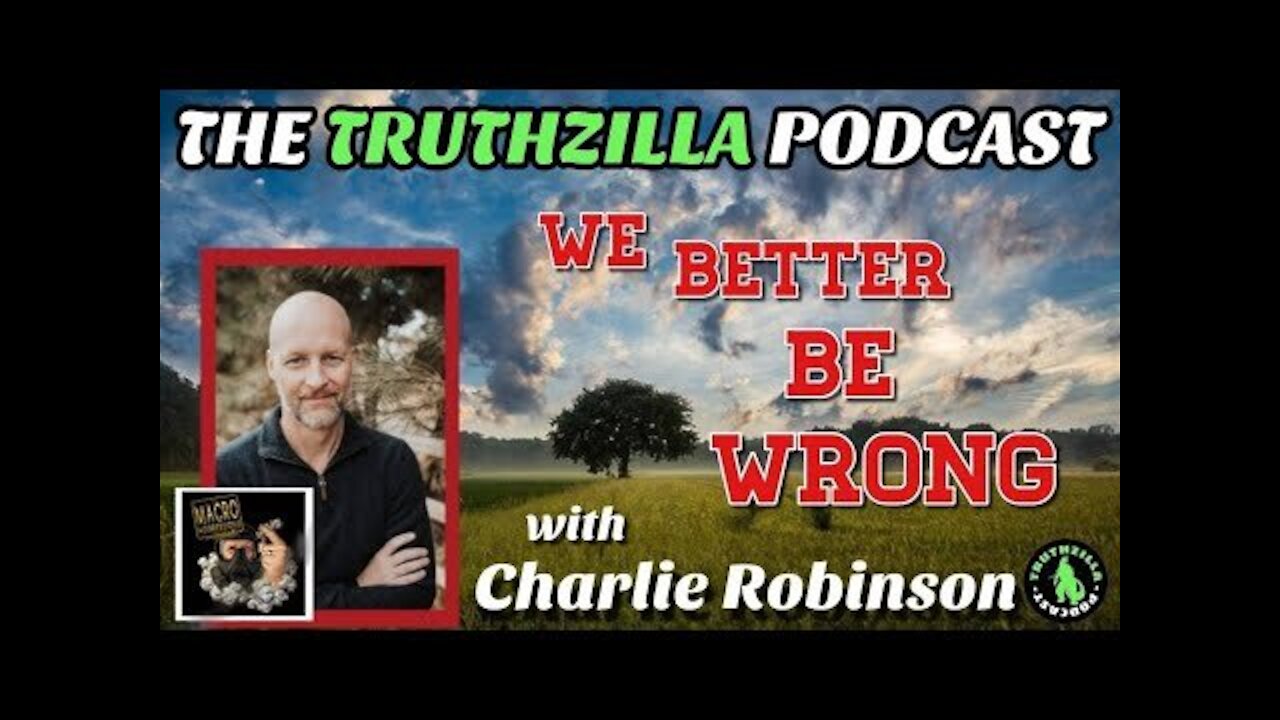 Truthzilla#073 - Charlie Robinson - We Better Be Wrong!