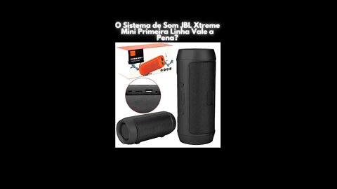 O Sistema de Som Xtreme Mini Primeira Linha JBL vale a pena ?