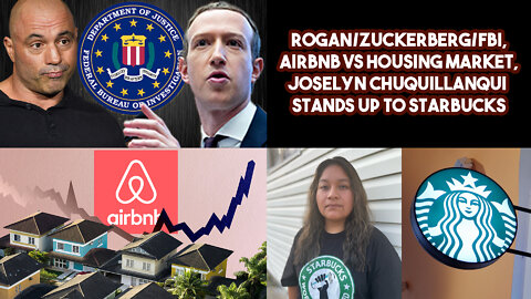 Rogan/Zuckerberg/FBI, Airbnb VS Housing Market, Joselyn Chuquillanqui Stands Up To Starbucks