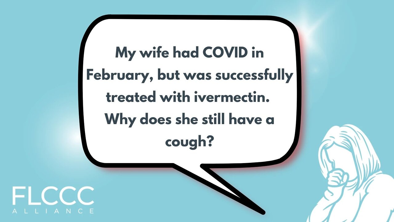 My wife had COVID in February, but was successfully treated with Ivermectin. Why does she still have a cough?