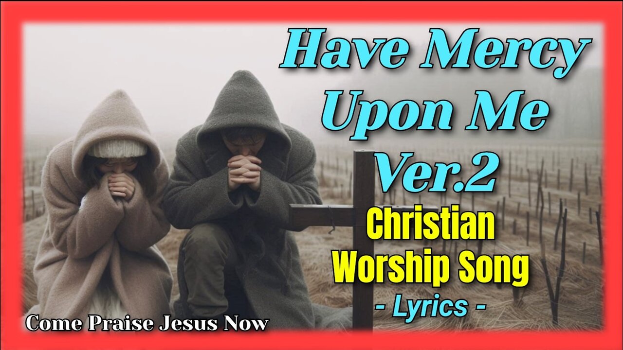 Have Mercy Upon Me Ver.2 (Official Lyric Video) | Come Praise Jesus Now