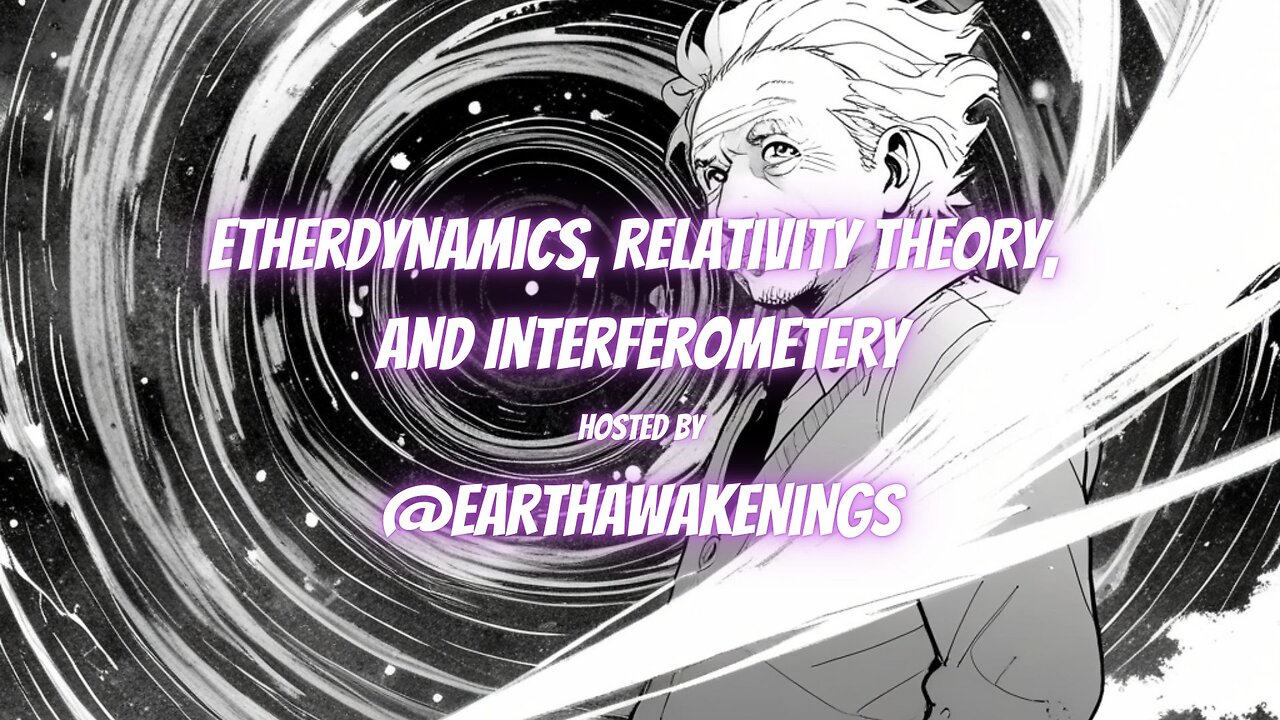 Open Discussion on Ether, Relativity, and Interferometry hosted by @EarthAwakenings