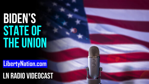 Weighed and Measured – Biden’s State of the Union – LN Radio Videocast