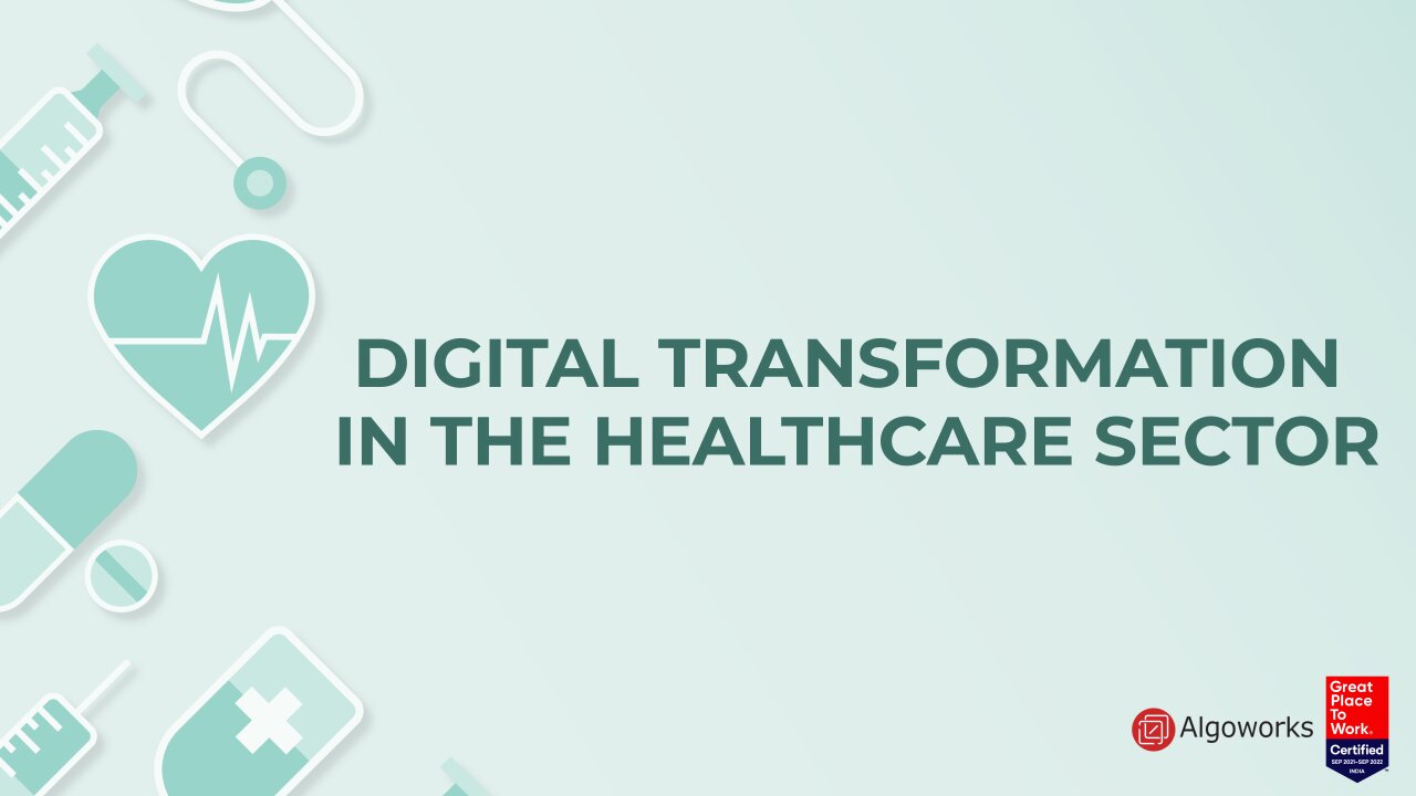 How Is Digital Transformation Affecting The Healthcare Sector - Algoworks