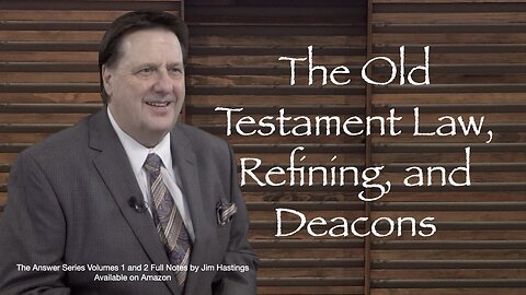 Old Testament Law, Refining, and Deacons Dr Jim Hastings