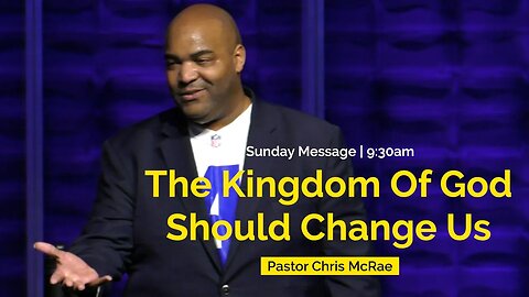 The Kingdom Of God Should Change Us