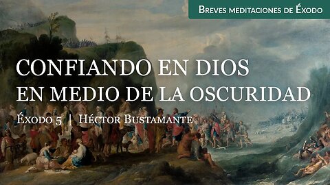 Confiando en Dios en medio de la oscuridad (Éxodo 5) - Héctor Bustamante