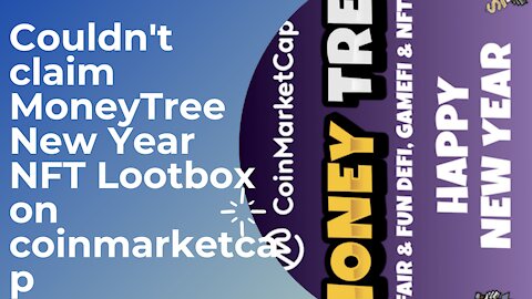 Couldn't claim MoneyTree New Year NFT Lootbox on coinmarketcap