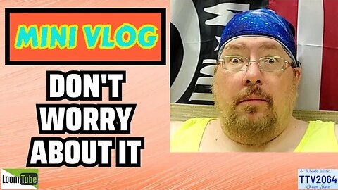 MINI VLOG - DON'T WORRY ABOUT IT - 081723 TTV2064