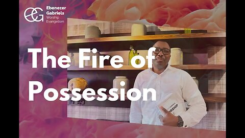 THE FIRE OF POSSESSION: Possession by the Spirit of the Lord | #WorshipDiscipleship