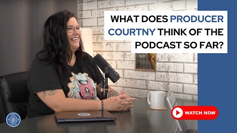 What does Producer Courtny think of the podcast so far?