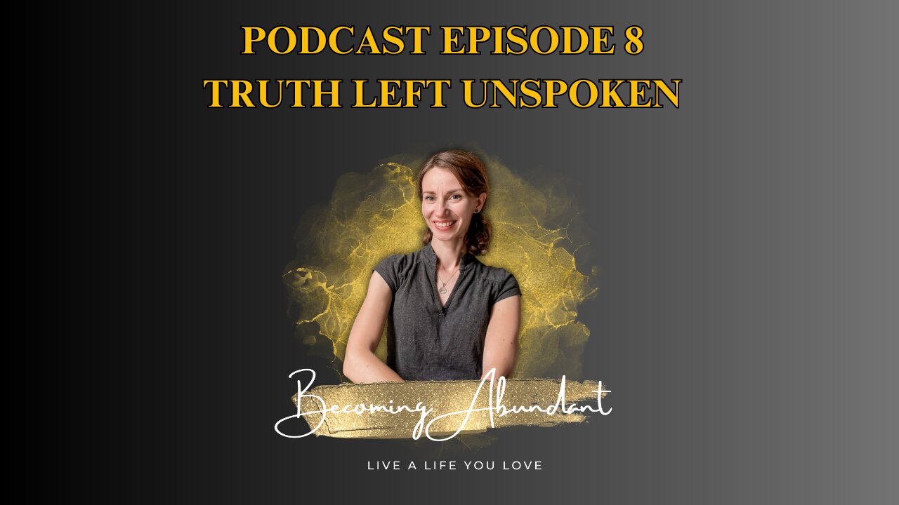 Truth Left Unspoken - Becoming Abundant Podcast Episode 8