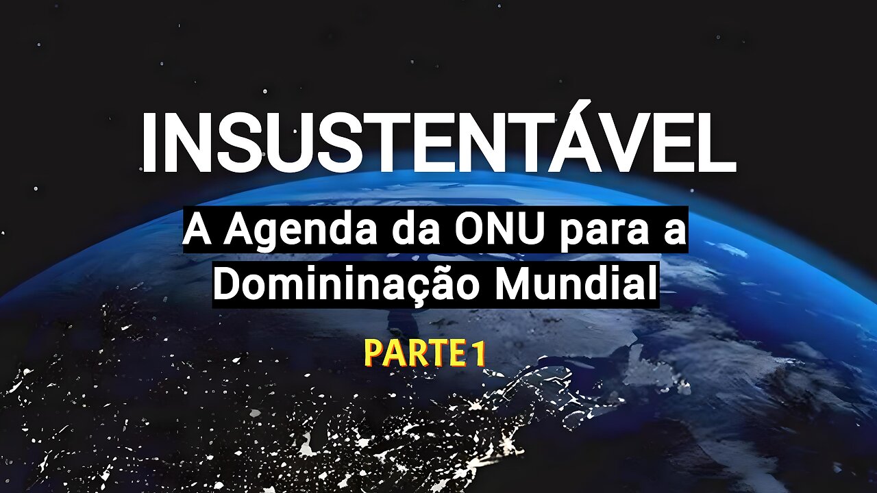 INSUSTENTÁVEL - A Agenda da ONU para a Domininação Mundial