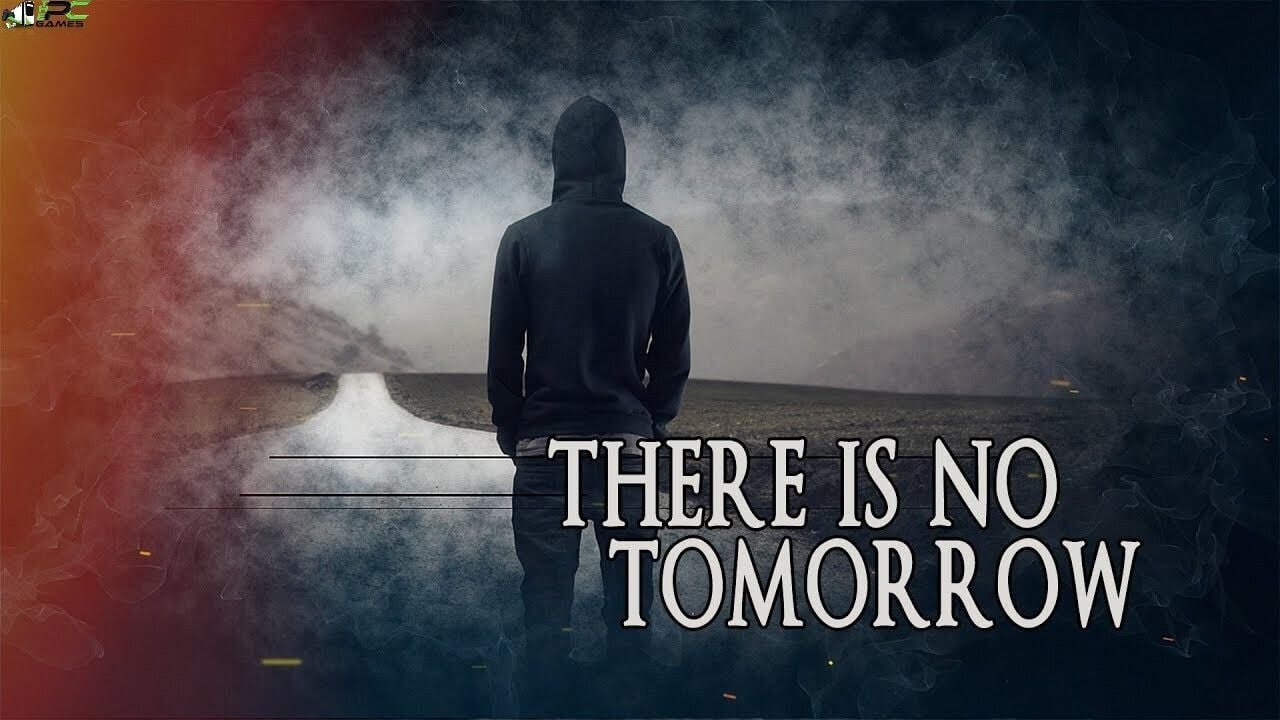 The phrase "there is no tomorrow" can be interpreted in different ways