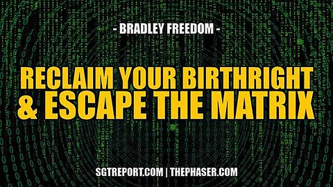 RECLAIM YOUR BIRTHRIGHT + ESCAPE THE MATRIX -- Bradley Freedom.