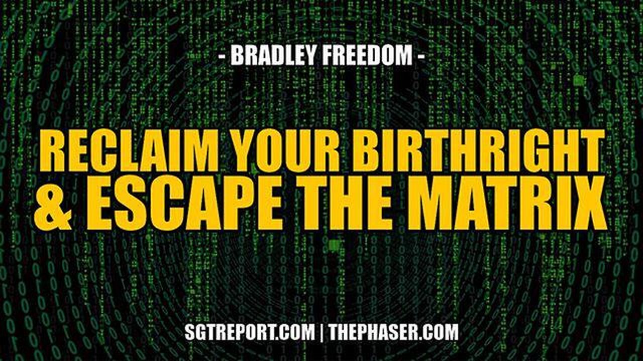 RECLAIM YOUR BIRTHRIGHT + ESCAPE THE MATRIX -- Bradley Freedom.